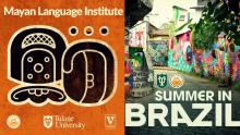Mayan Language Institute and Summer in Brazil posters. Showing two Mayan symbols against an orange background. Summer in Brazil is laid over an image of brightly colored street graffiti in a city neighborhood.